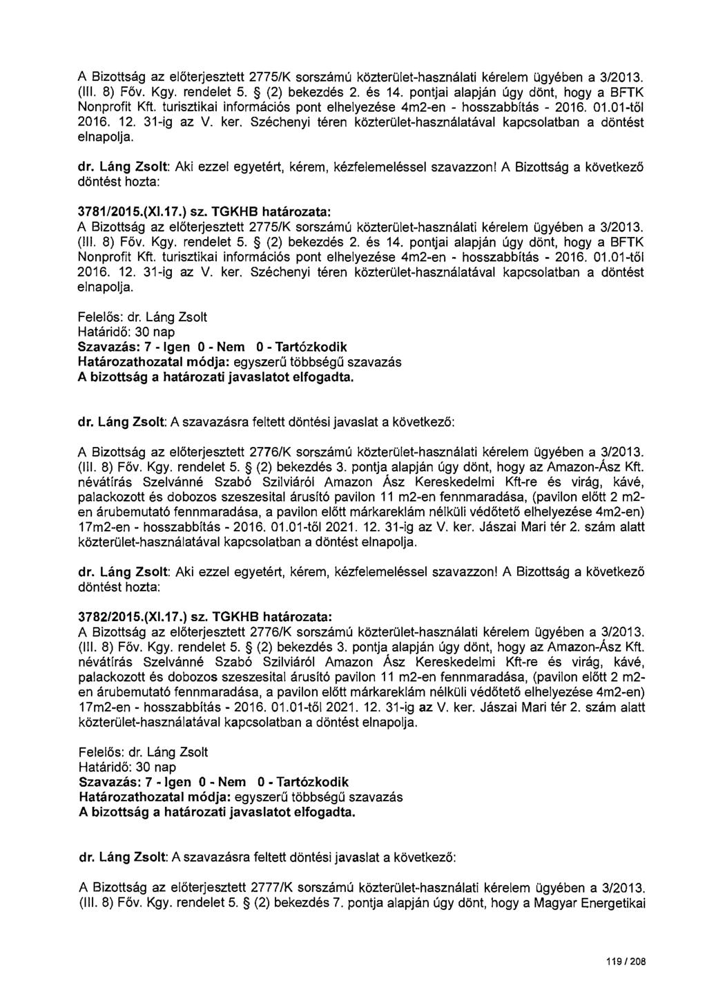 A Bizottság az előterjesztett 2775/K sorszámú közterület-használati kérelem ügyében a 3/2013. (Ill. 8) Főv. Kgy. rendelet 5. (2) bekezdés 2. és 14. pontjai alapján úgy dönt, hogy a BFTK Nonprofit Kft.