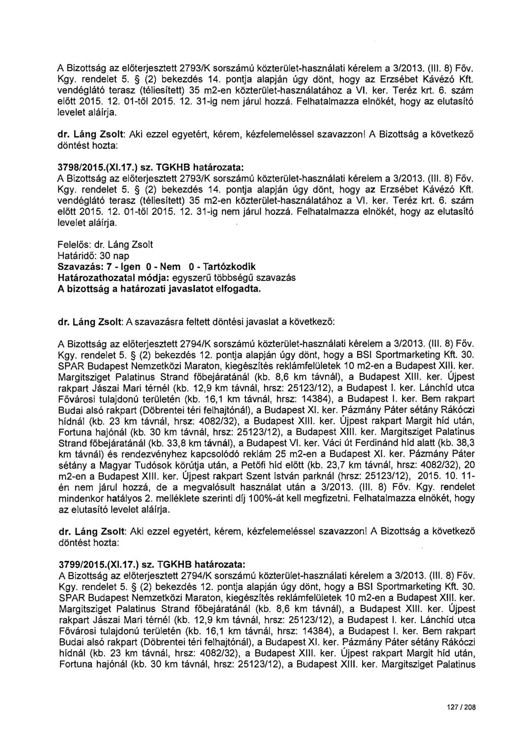 A Bizottság az előterjesztett 2793/K sorszámú közterület-használati kérelem a 3/2013. (Ill. 8) Főv. Kgy. rendelet 5. (2) bekezdés 14. pontja alapján úgy dönt, hogy az Erzsébet Kávézó Kft.