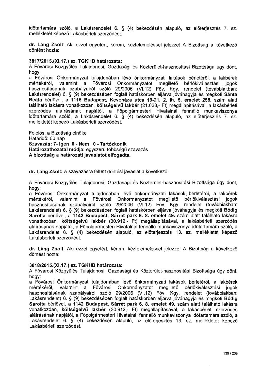 időtartamára szóló, a Lakásrendelet 6. (4) bekezdésén ;;ilapuló, az előterjesztés 7. sz. mellékletét képező Lakásbérleti szerződést. dr. Láng Zsolt: Aki ezzel egyetért, kérem, kézfelemeléssel jelezze!