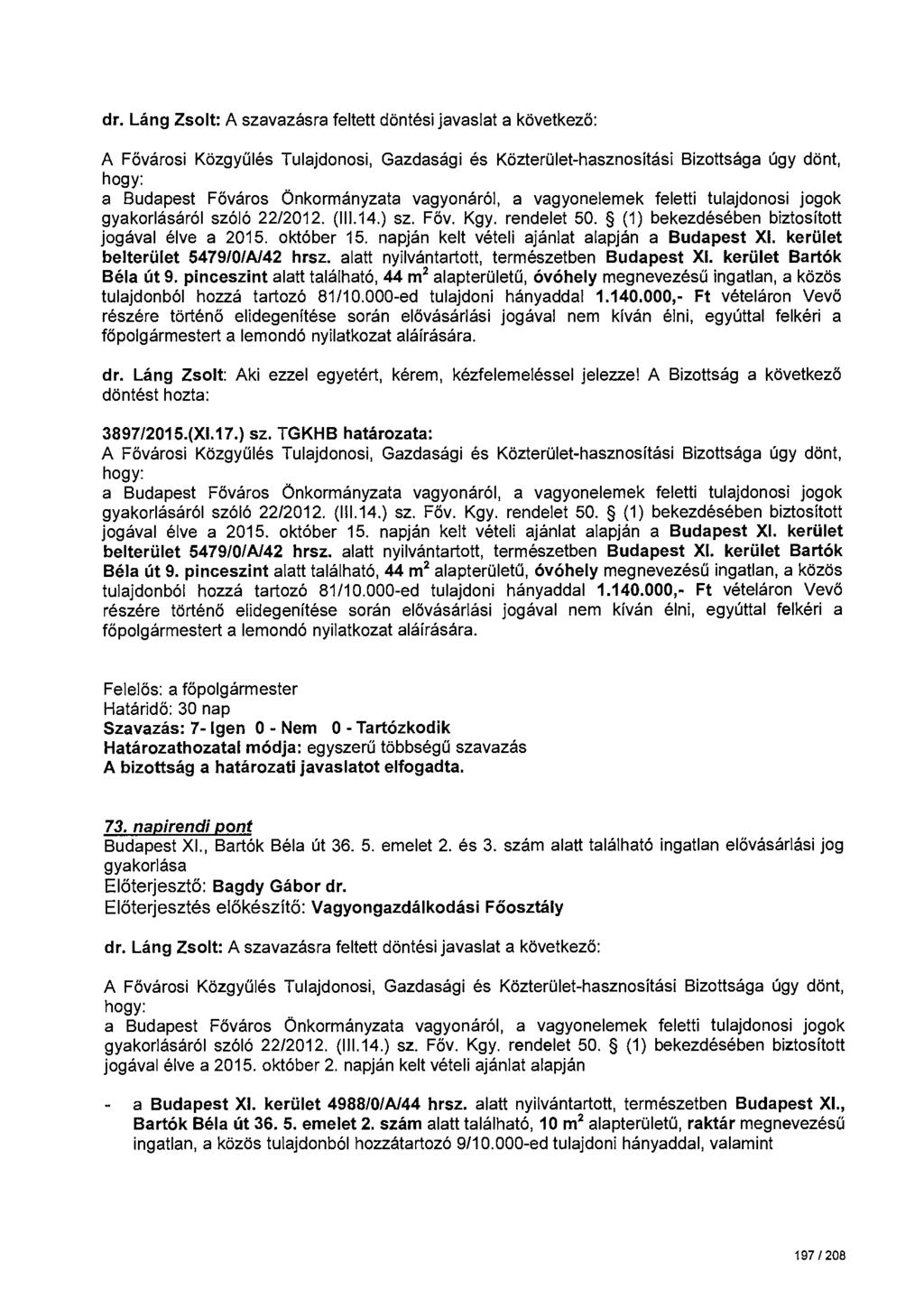 dr. Láng Zsolt: A szavazásra feltett döntési javaslat a következö: gyakorlásáról szóló 22/2012. (111.14.) sz. Főv. Kgy. rendelet 50. (1) bekezdésében biztosított jogával élve a 2015. október 15.