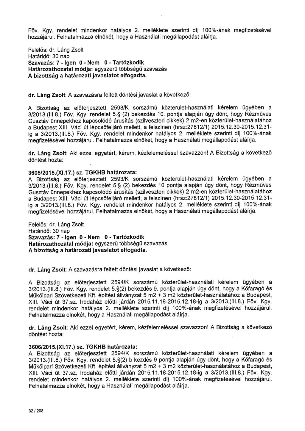 Főv. Kgy. rendelet mindenkor hatályos 2. melléklete szerinti díj 100%-ának megfizetésével hozzájárul. Felhatalmazza elnökét, hogy a Használati megállapodást aláírja.