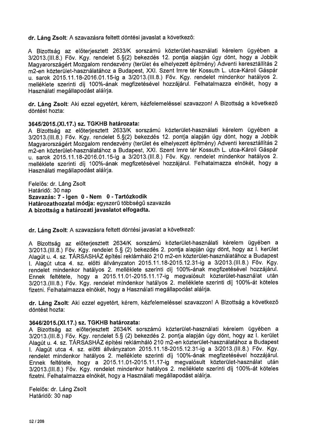 A Bizottság az előterjesztett 2633/K sorszámú közterület-használati kérelem ügyében a 3/2013.(111.8.) Főv. Kgy. rendelet 5. (2) bekezdés 12.