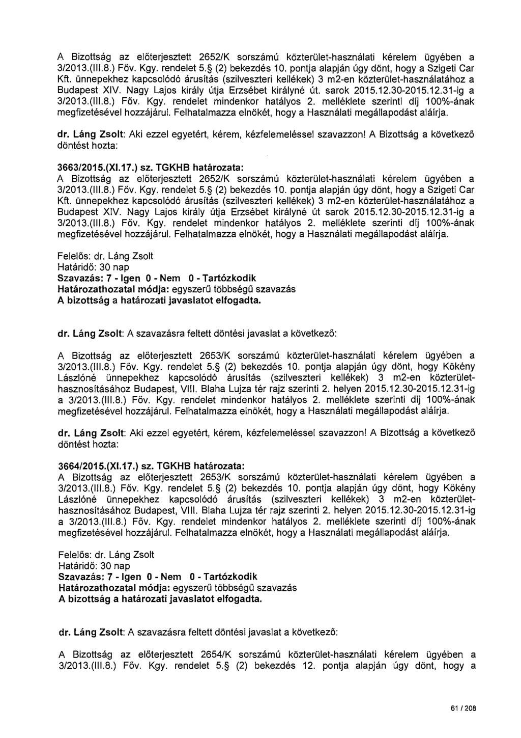 A Bizottság az előterjesztett 2652/K sorszámú közterület-használati kérelem ügyében a 3/2013.(111.8.) Főv. Kgy. rendelet 5. (2) bekezdés 10. pontja alapján úgy dönt, hogy a Szigeti Car Kft.