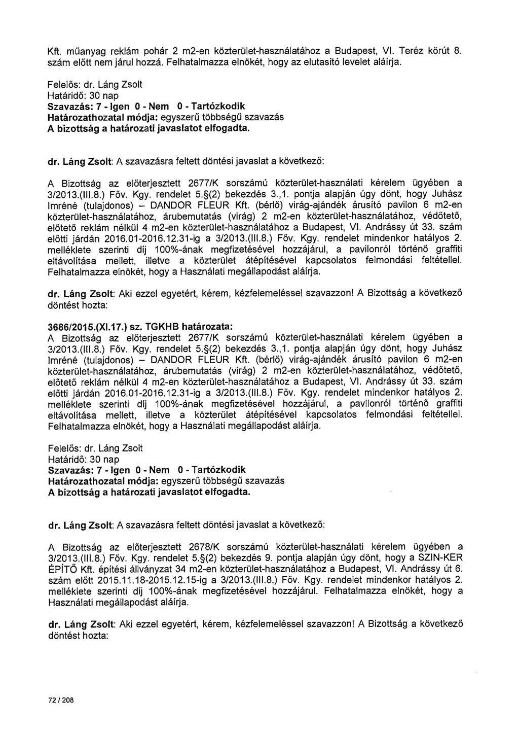 Kft. műanyag reklám pohár 2 m2-en közterület-használatához a Budapest, VI. Teréz körút 8. szám elölt nem járul hozzá. Felhatalmazza elnökét, hogy az elutasító levelet aláírja.