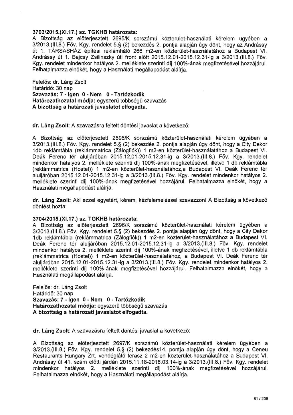 3703/2015.(Xl.17.) sz. TGKHB határozata: A Bizottság az előterjesztett 2695/K sorszámú közterület-használati kérelem ügyében a 3/2013.(111.8.) Föv. Kgy. rendelet 5. (2) bekezdés 2.