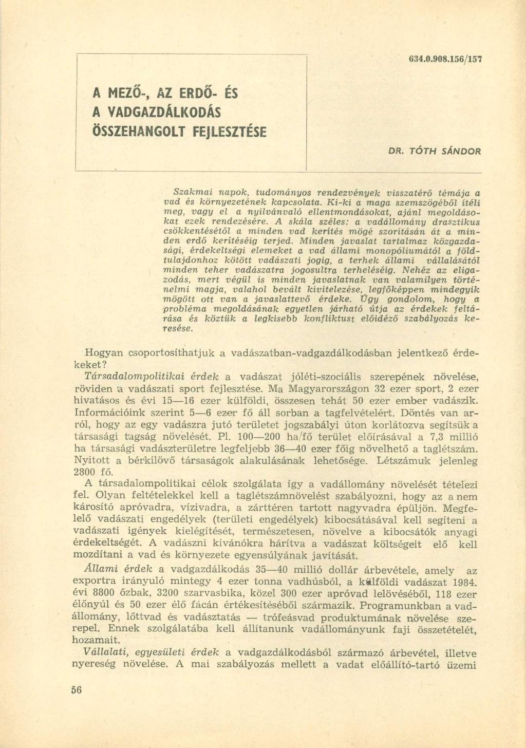 634.0.908.156/157 A MEZŐ-, AZ ERDŐ- ÉS A VADGAZDÁLKODÁS ÖSSZEHANGOLT FEJLESZTÉSE DR. TÓTH SÁNDOR Szakmai napok, tudományos rendezvények visszatérő témája a vad és környezetének kapcsolata.