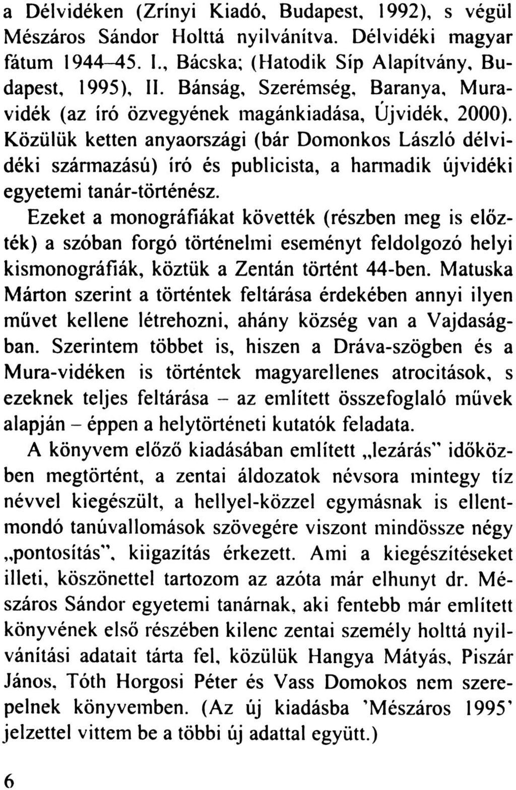 a Délvidéken (Zrínyi Kiadó, Budapest, 1992), s végül Mészáros Sándor Holttá nyilvánítva. Délvidéki magyar fátum 1944-45. I., Bácska; (Hatodik Síp Alapítvány. Budapest, 1995), II.