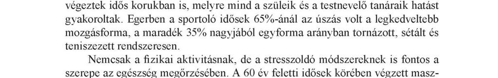 Sajnálatosnak tűnik ennek tükrében az az adat, hogy a magyar lakosság 32%-a soha semmilyen sportjellegű tevékenységet nem végez, és mindössze 26% azoknak az aránya, akik napi rendszerességgel