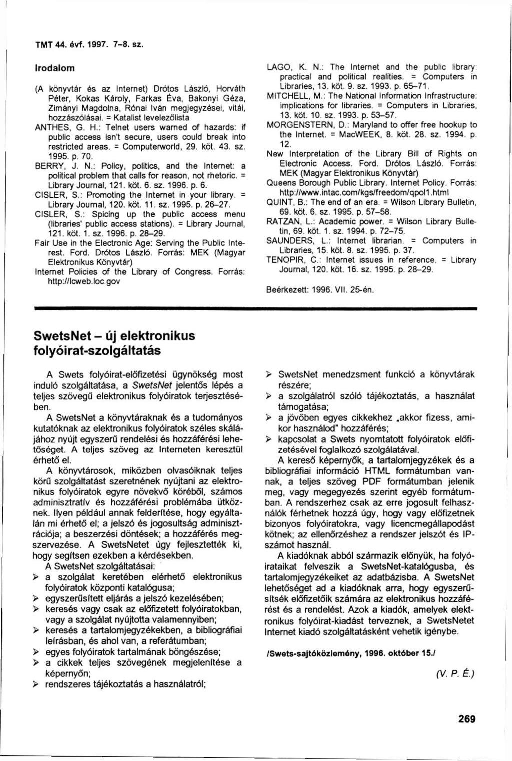 TMT44. évf. 1997. 7-8. sz. Irodalom (A könyvtár és az Internet) Drótos László, Horváth Péter, Kokas Károly, Farkas Éva, Bakonyi Géza, Zlmónyl Magdolna, Rónai Iván megjegyzései, vitái, hozzászólásai.