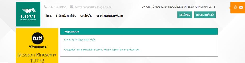 Egyúttal a rendszer az Ön által a regisztráció során megadott emailcímre az alábbi értesítő emailt küldi: Kedves X. Y., Köszönjük, hogy regisztrált a bet.lovi.hu oldalra!