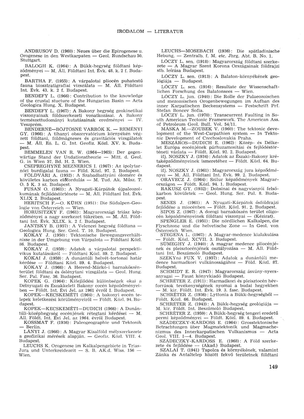 IRODALOM LITERATUR ANDRUSOV D. (1960) : Neues über die Epirogenese u. Orogenèse in den Westkarpaten Geol. Rundschau 50. Stuttgart. BALOGH K. (1964): A Bükk-hegység földtani képződményei M. Áll.