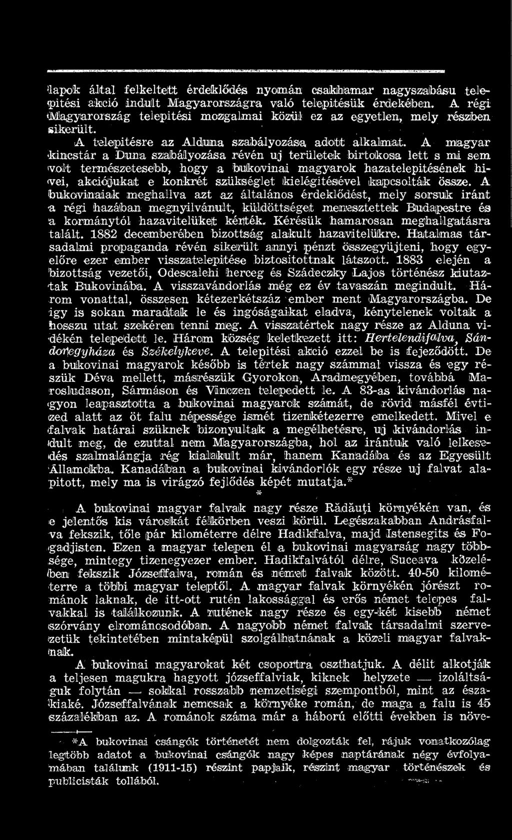 A magyar kincstár a Duna szabályozása révén uj területek birtokosa lett s mi sem volt természetesebb, hogy a bukovinai magyarok hazatelepitésének hivei, akciójukat e konkrét szükséglet kielégitésével