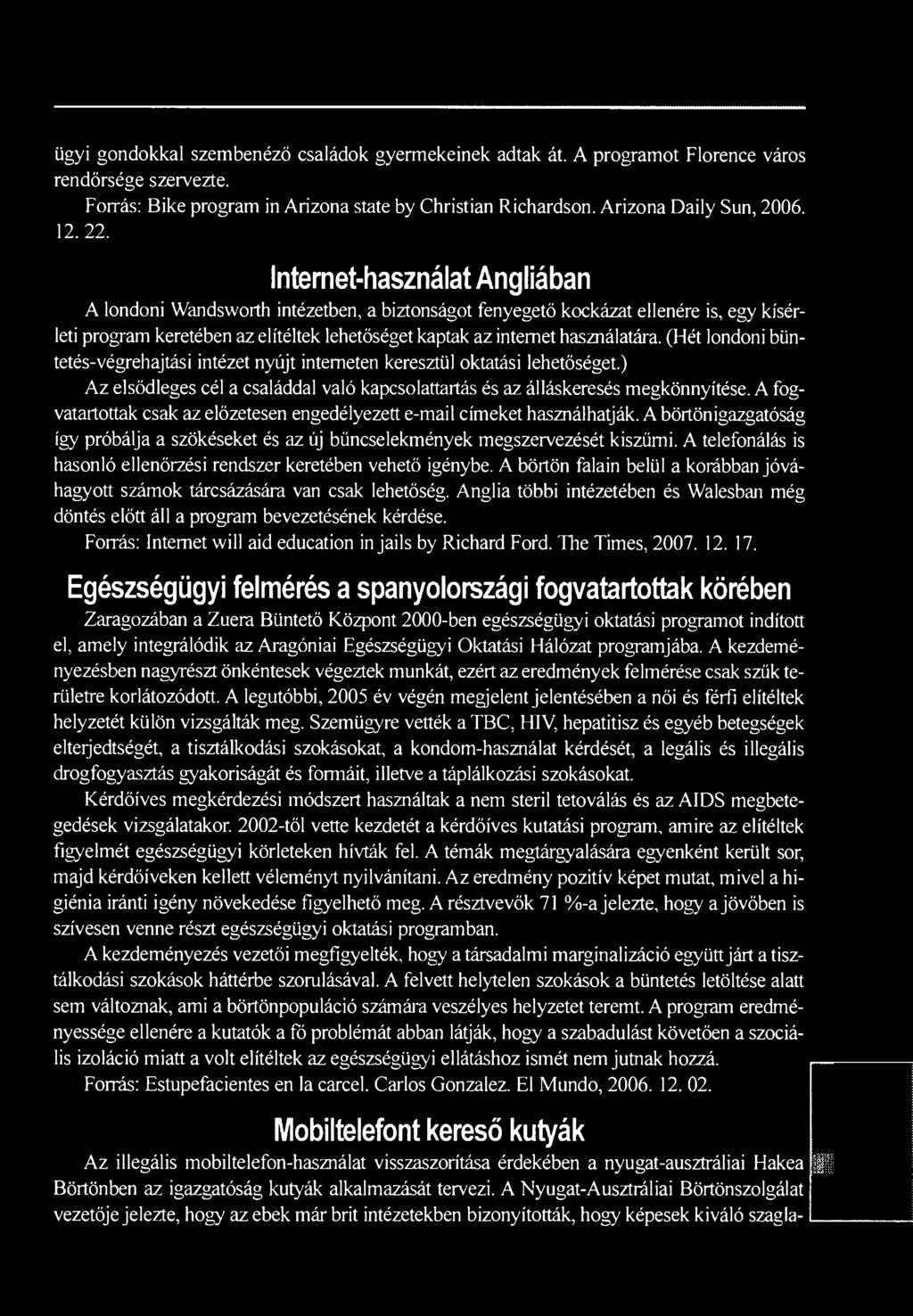 A telefonálás is hasonló ellenőrzési rendszer keretében vehető igénybe. A börtön falain belül a korábban jóváhagyott számok tárcsázására van csak lehetőség.