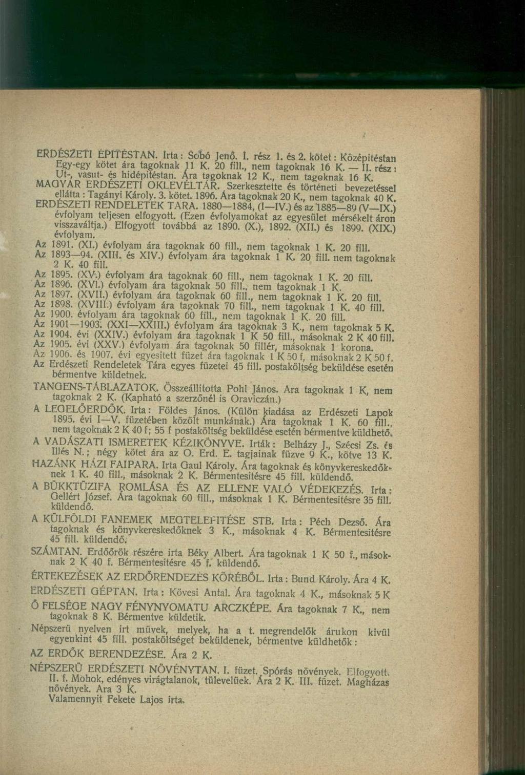 ERDÉSZETI ÉPITÉSTAN. Irta: Sobó Jenő. I. rész 1. és 2. kötet: Középitéstan Egy-egy kötet ára tagoknak 11 K. 20 fill., nem tagoknak 16 K. II. részi Ut-, vasút- és hidépitéstan. Ára tagoknak 12 K.