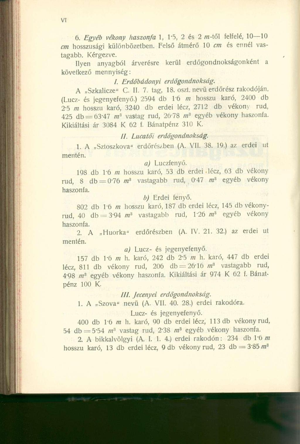 6. Egyéb vékony haszonfa 1, 1*5, 2 és 2 m-től felfelé, 10 10 cm hosszúsági különbözetben. Felső átmérő 10 cm és ennél vastagabb. Kérgezve.