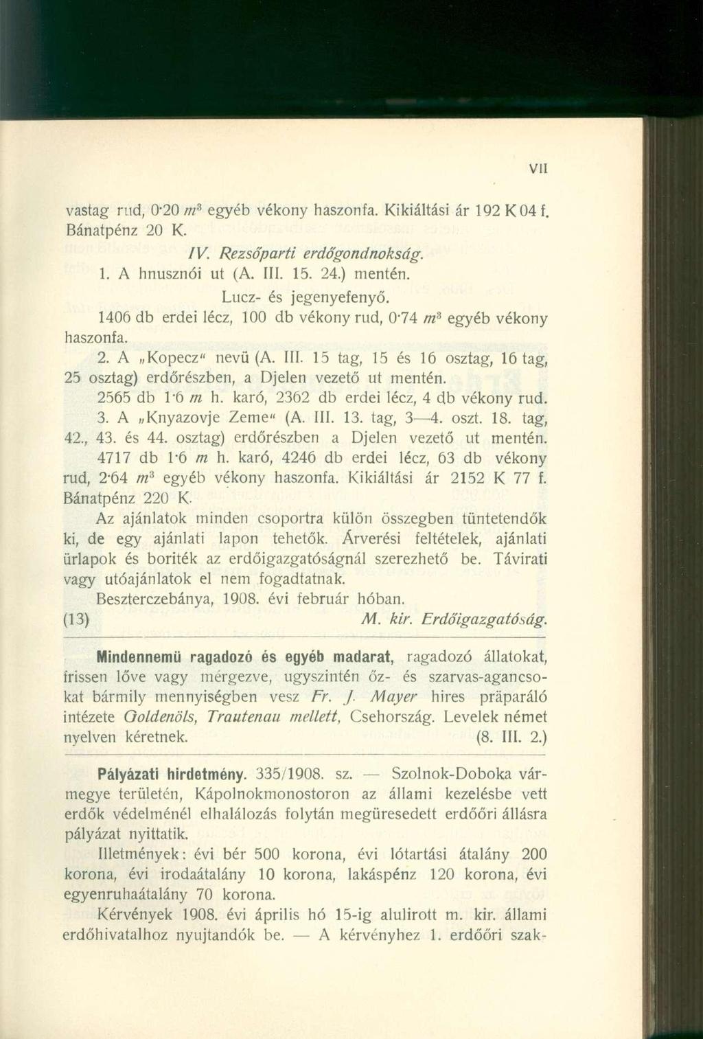 vastag rnd, 0-20 m 3 egyéb vékony haszonfa. Kikiáltási ár 192 K04 f. Bánatpénz 20 K. IV. Rezsőparti erdőgondnokság. 1. A hnusznói ut (A. III. 15. 24.) mentén. Lucz- és jegenyefenyő.