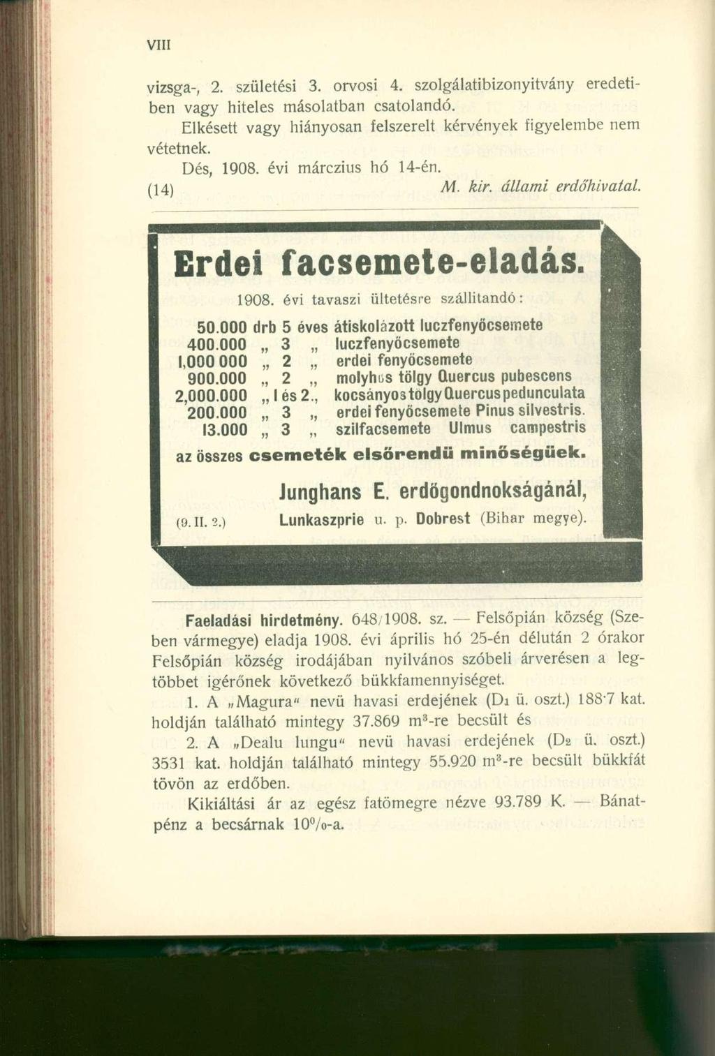 vizsga-, 2. születési 3. orvosi 4. szolgálatibizonyitvány eredetiben vagy hiteles másolatban csatolandó. Elkésett vagy hiányosan felszerelt kérvények figyelembe nem vétetnek. Dés, 1908.