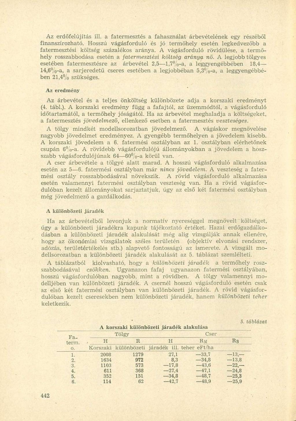 Az erdőfelújítás ill. a fatermesztés a fahasználat árbevételének egy részéből finanszírozható. Hosszú vágásforduló és jó termőhely esetén legkedvezőbb a fatermesztési költség százalékos aránya.