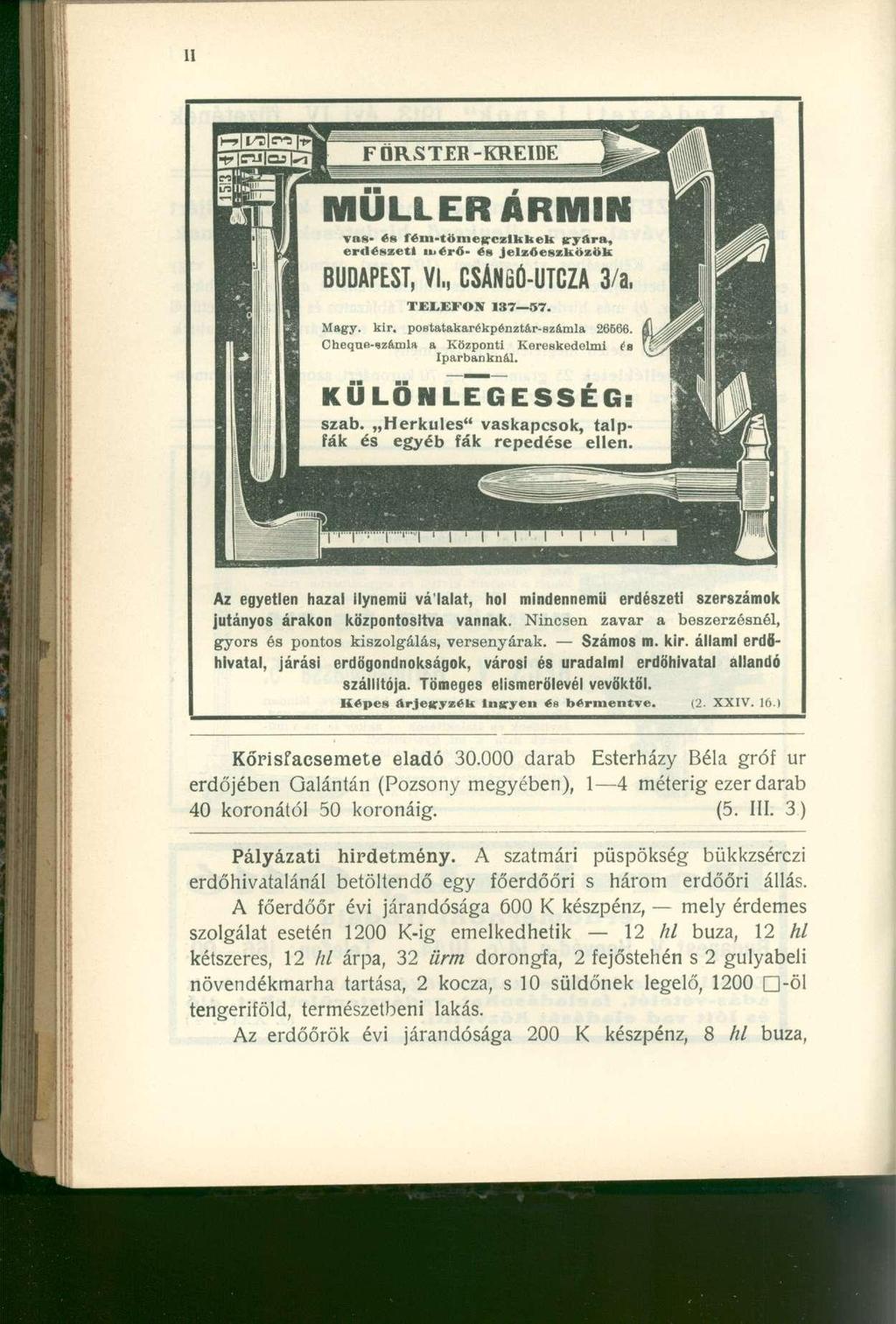 Az egyetlen hazai Ilynemű vá'lalat, hol mindennemű erdészeti szerszámok jutányos árakon központosítva vannak. Nincsen zavar a beszerzésnél, gyors és pontos kiszolgálás, versenyárak. Számos m. kir.