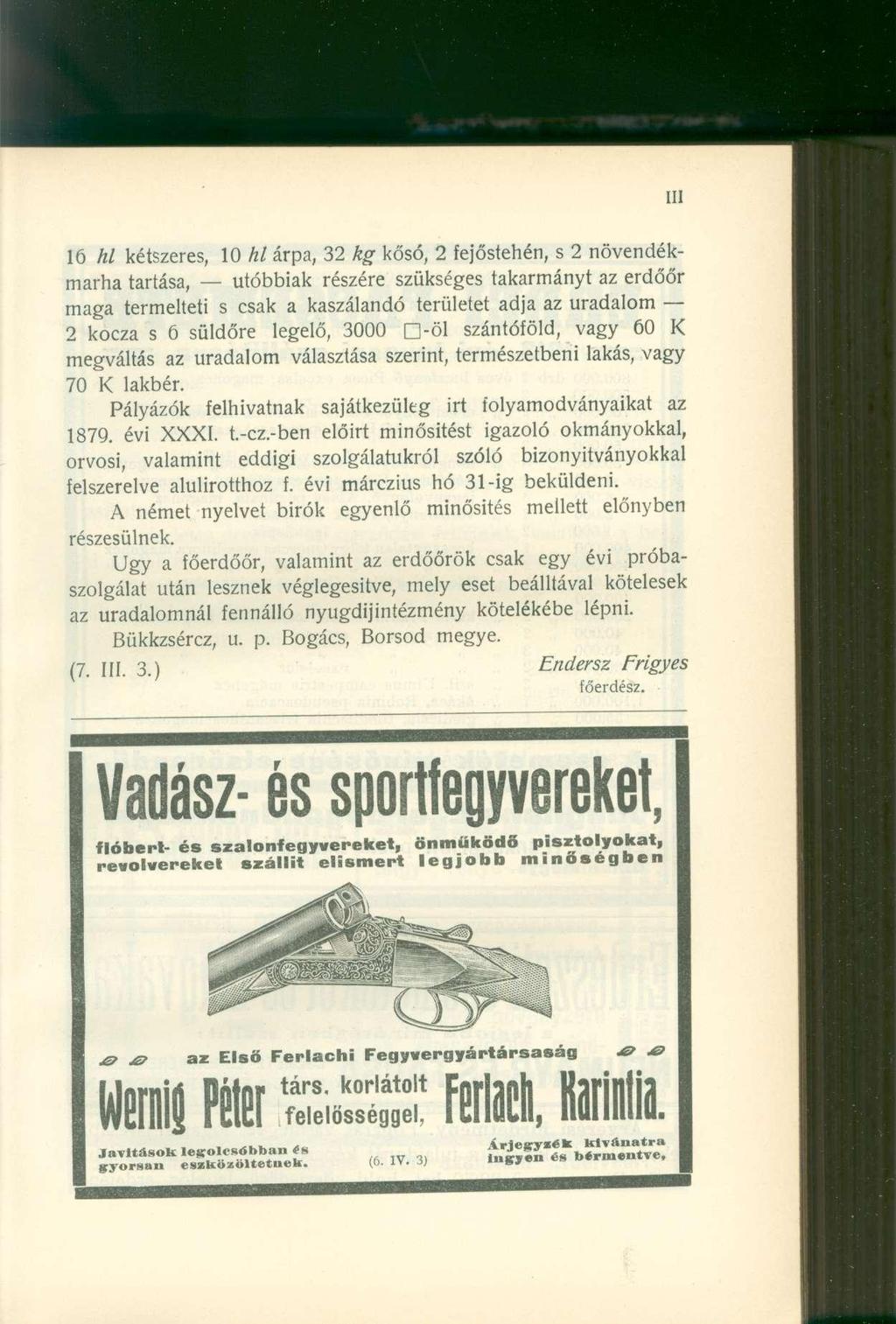 16 hl kétszeres, 10 hl árpa, 32 kg kősó, 2 fejőstehén, s 2 növendékmarha tartása, utóbbiak részére szükséges takarmányt az erdőőr maga termelteti s csak a kaszálandó területet adja az uradalom 2