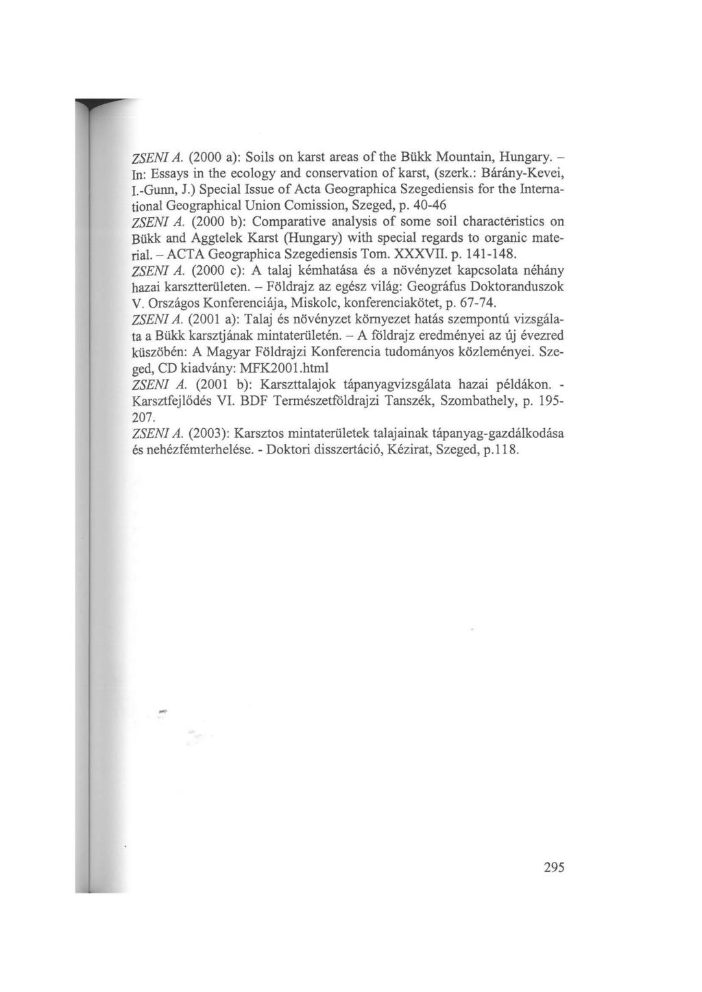 ZSENI A. (2000 a): Soils on karst areas of the Bükk Mountain, Hungary. - In: Essays in the ecology and conservation of karst, (szerk.: Bárány-Kevei, I.-Gunn, J.