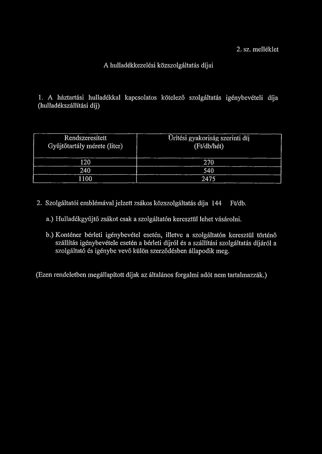 (Ft/db/hét) 120 270 240 540 1100 2475 2. Szolgáltatói emblémával jelzett zsákos közszolgáltatás díja 144 Ft/db. a. ) Hulladékgyűjtő zsákot csak a szolgáltatón keresztül lehet vásárolni.