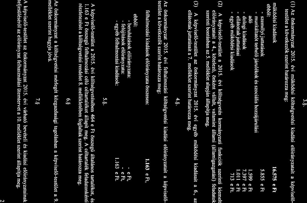 (1) Az önkormányzat 2015. évi működési költségvetési kiadási előirányzatait a képviselő testület a következők szerint határozza meg: működési kiadások 16.575 e Ft ebből: - személyi juttatások 5.