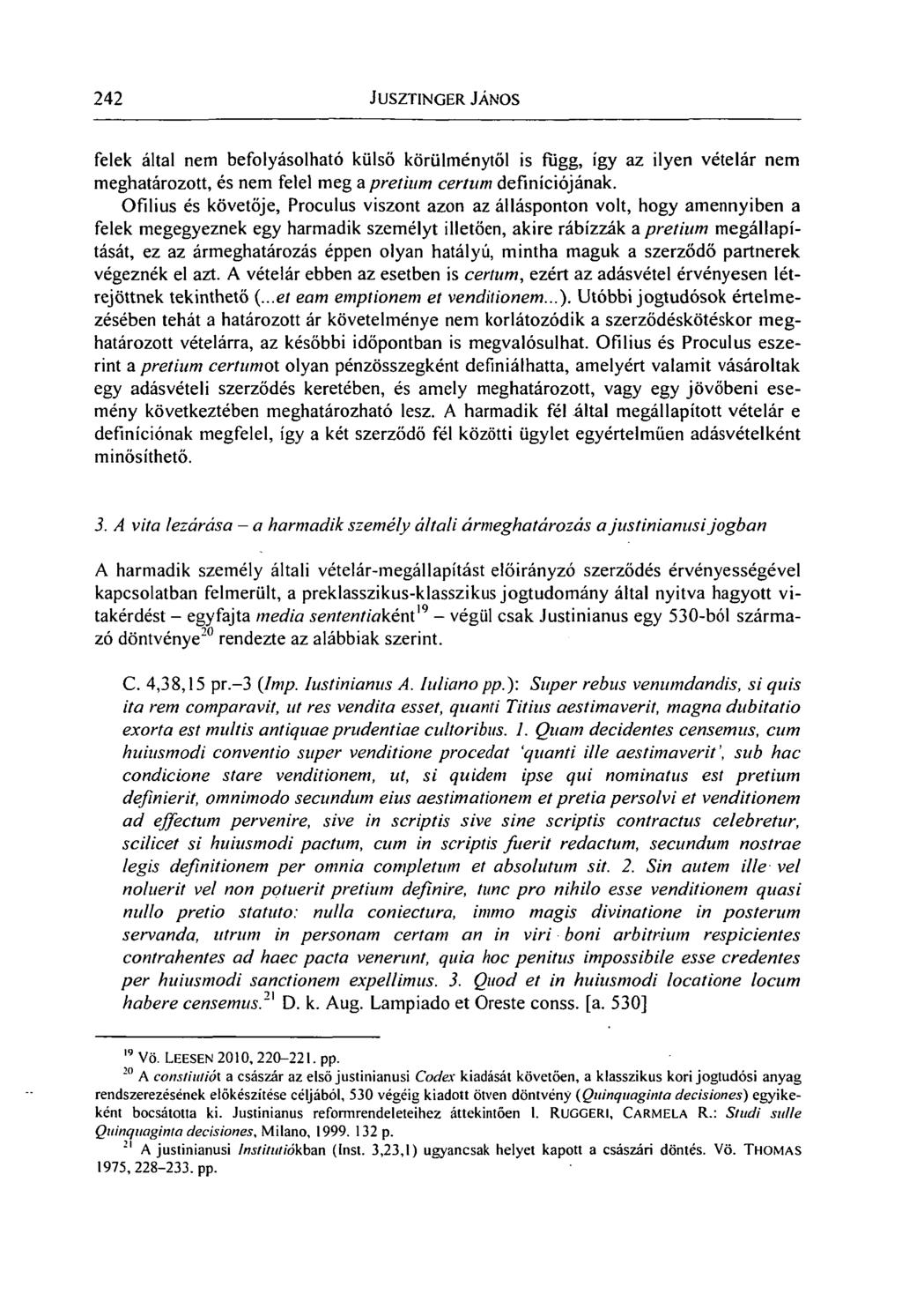 242 JUSZTINGER JÁNOS felek által nem befolyásolható külső körülménytől is függ, így az ilyen vételár nem meghatározott, és nem felel meg a pretium certum definíciójának.