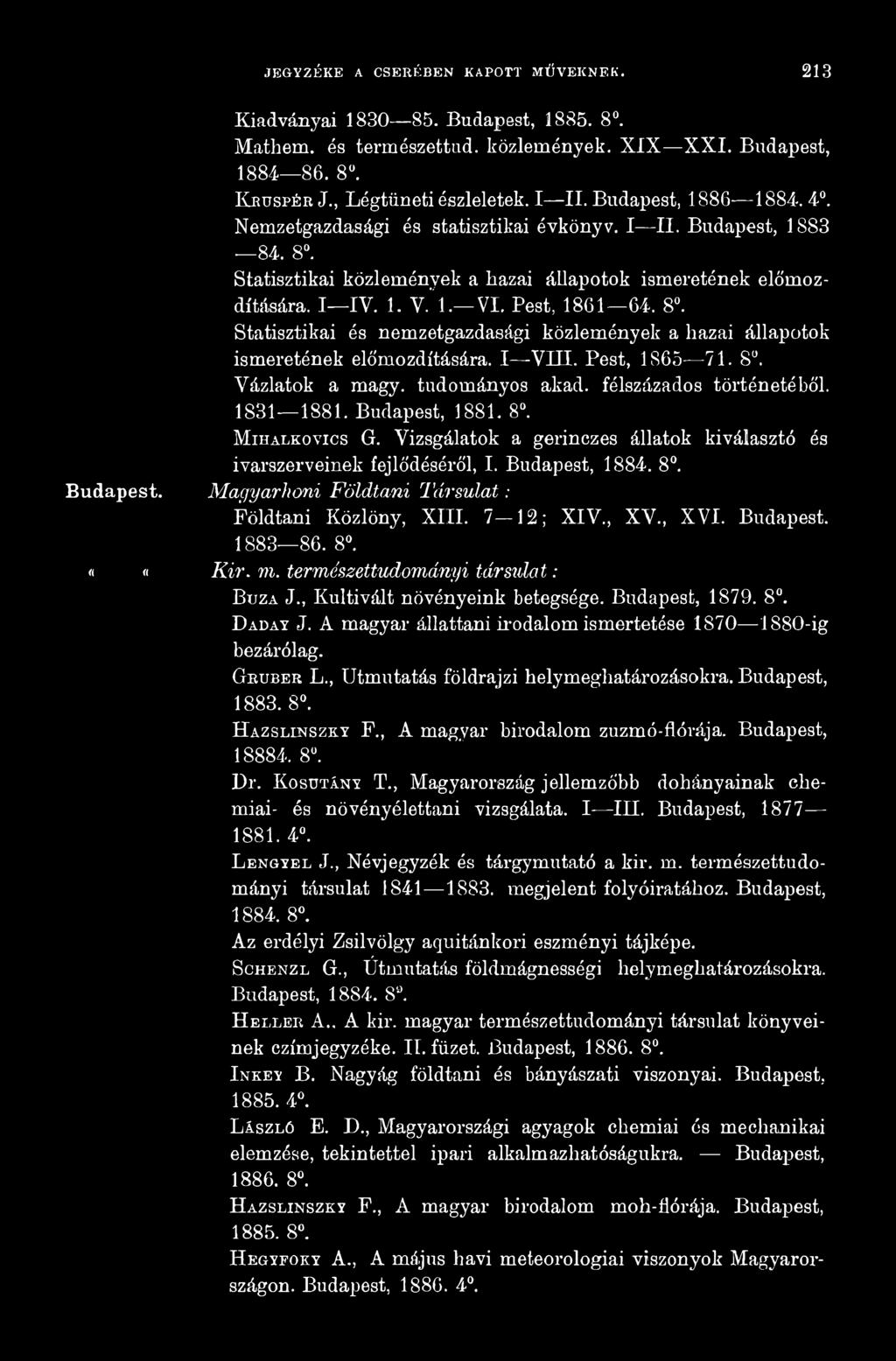 7 12; XIV., XV., XVI. Budapest. 1883 86. 8. Kir. m. természettudományi társula t : Búza J., Kultivált növényeink betegsége. Budapest, 1879. 8. D aday J.