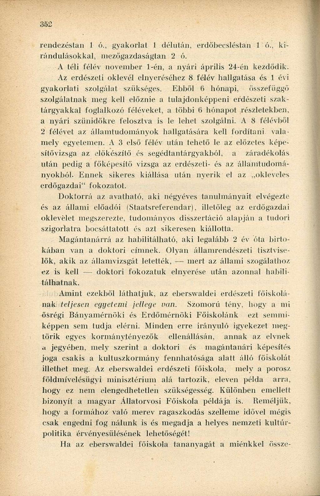 rendezéstan 1 ó., gyakorlat í délután, erdőbecsléstan ló., kirándulásokkal, niezőgazdaságtan 2 ő. A téli félév november 1-én, a nyári április 24-én kezdődik.