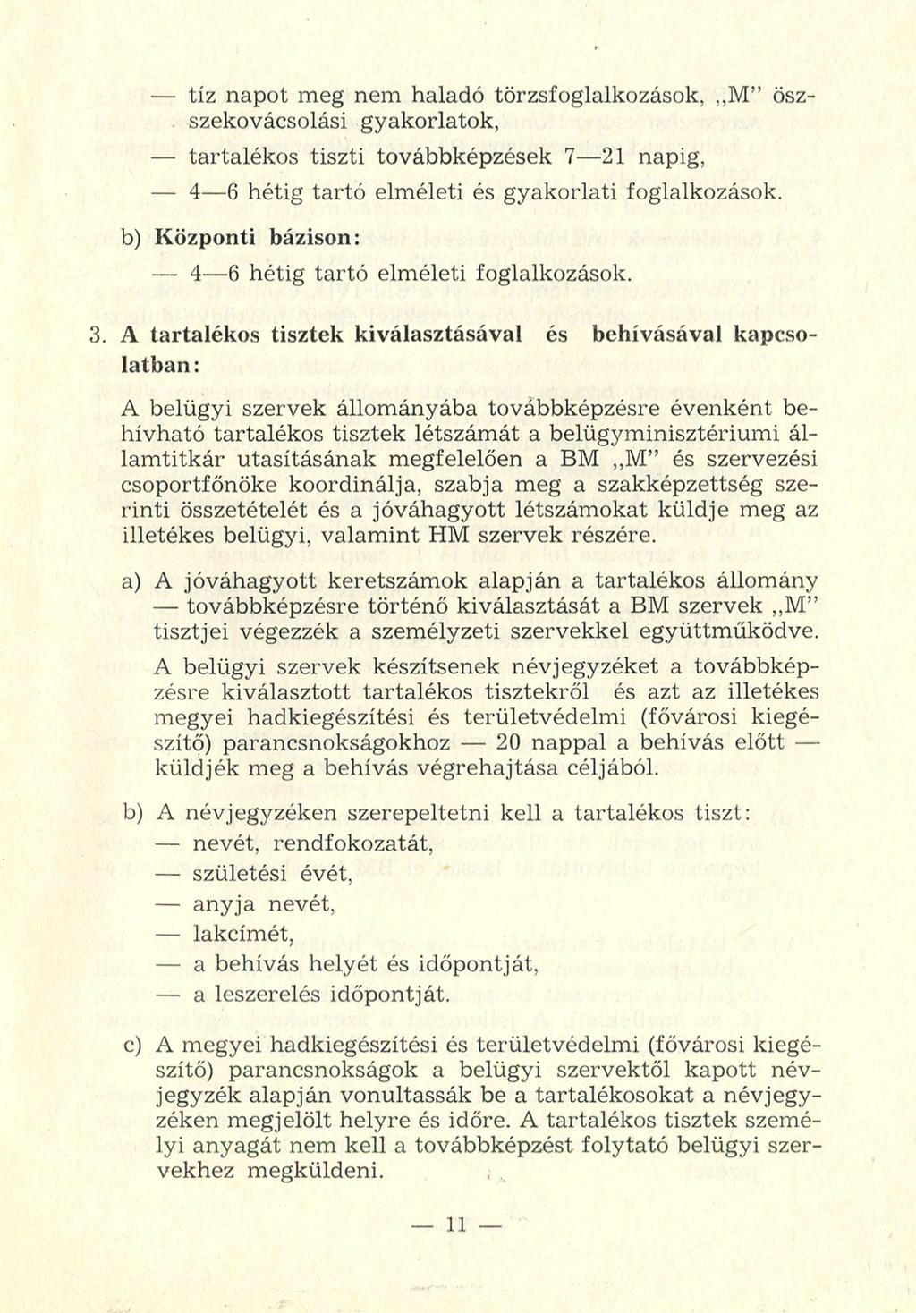 tíz napot meg nem haladó törzsfoglalkozások,,,m öszszekovácsolási gyakorlatok, tartalékos tiszti továbbképzések 7 21 napig, 4 6 hétig tartó elméleti és gyakorlati foglalkozások.