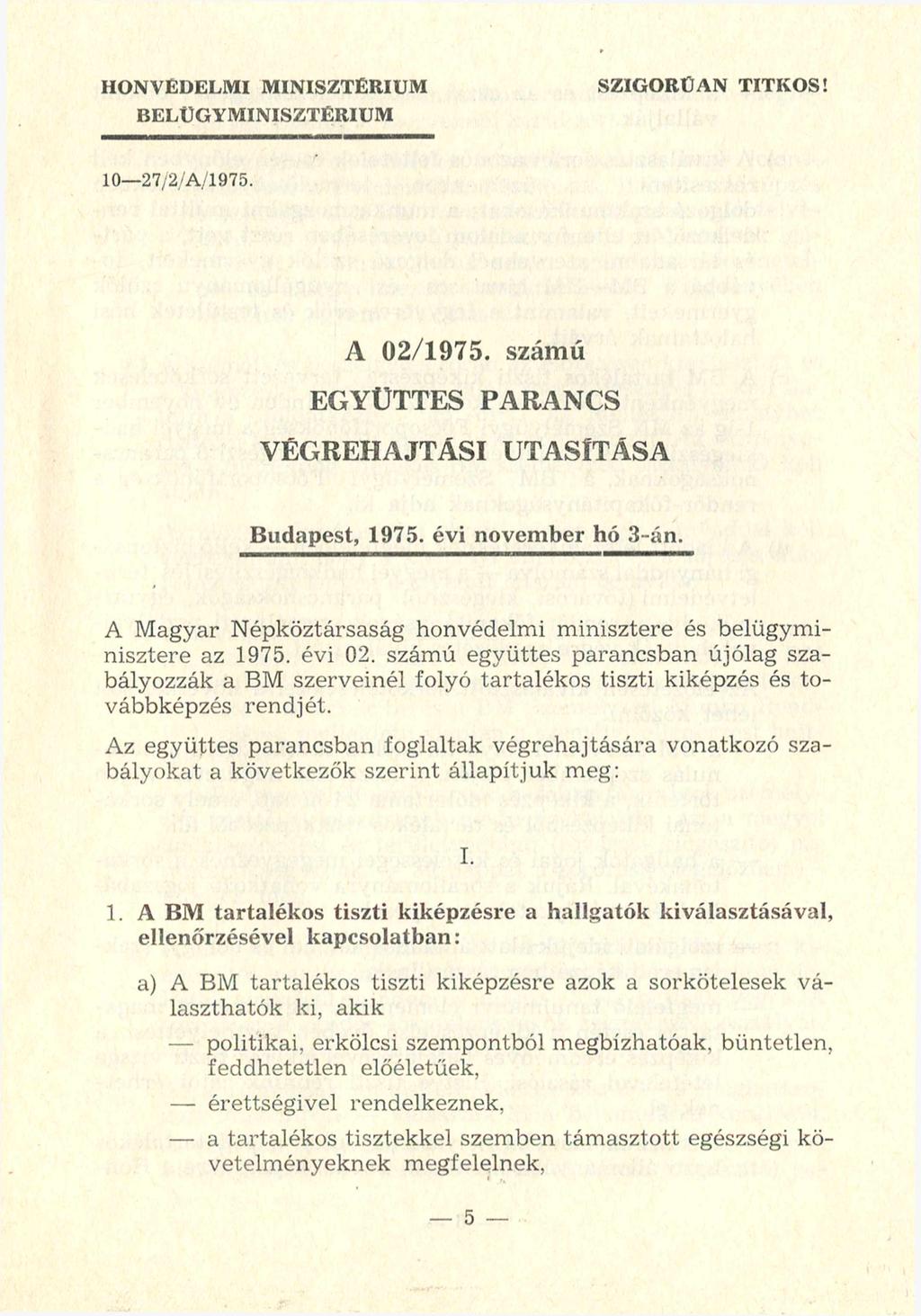 HONVÉDELMI MINISZTÉRIUM BELÜGYMINISZTÉRIUM SZIGORÚAN TITKOS! 10-27/2/A/1975. A 02/1975. számú EGYÜTTES PARANCS VÉGREHAJTÁSI UTASÍTÁSA Budapest, 1975. évi november hó 3-án.