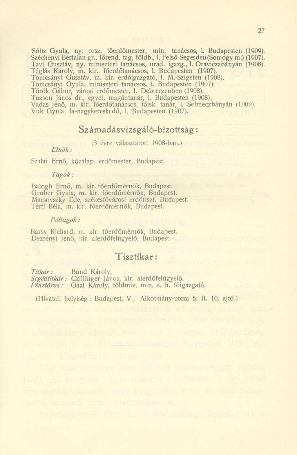 Sóltz Gyula, ny. orsz. főerdőmester, min. tanácsos, 1. Budapesten (1909). Széchenyi Bertalan gr., főrend, tag, földb., 1. Felső-Segesden(Somogy m.) (1907). Tavi Gusztáv, ny. miniszteri tanácsos, urad.