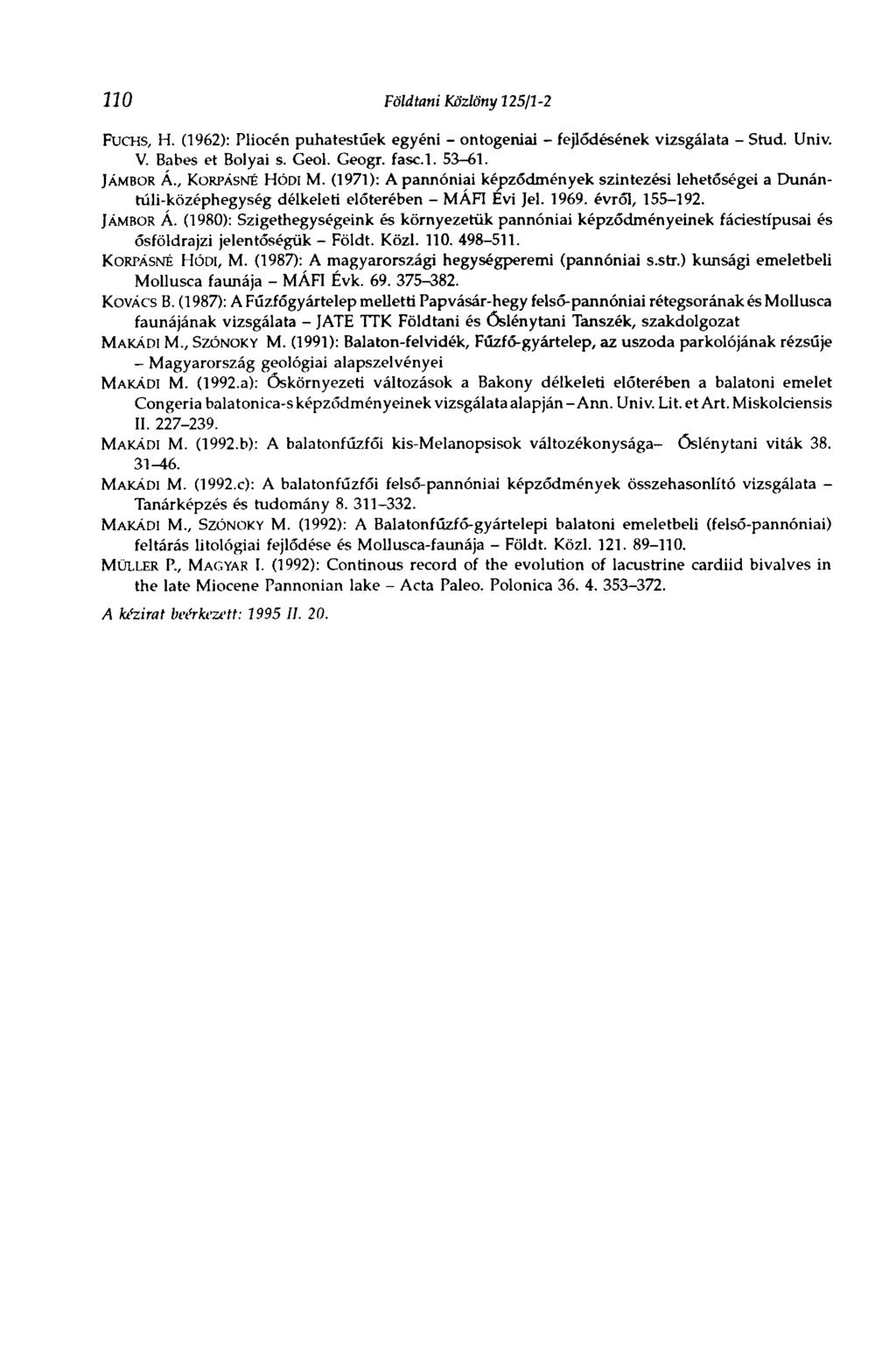 no Földtani Közlöny 125/1-2 FUCHS, H. (1962): Pliocén puhatestűek egyéni - ontogeniai - fejlődésének vizsgálata - Stud. Univ. V. Babes et Bolyai s. Geol. Geogr. fasc.l. 53-61. JÁMBOR Á.