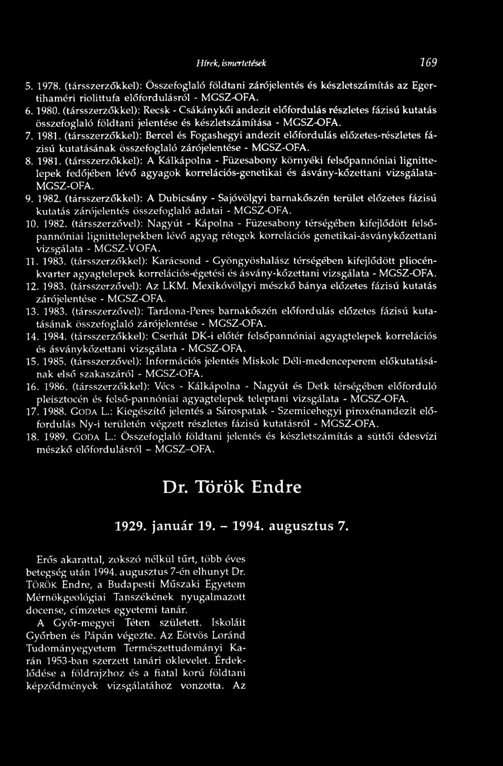 Hírek, ismertetések 169 5. 1978. (társszerzőkkel): Összefoglaló földtani zárójelentés és készletszámítás az Egertihaméri riolittufa előfordulásról - MGSZ-OFA. 6.1980.