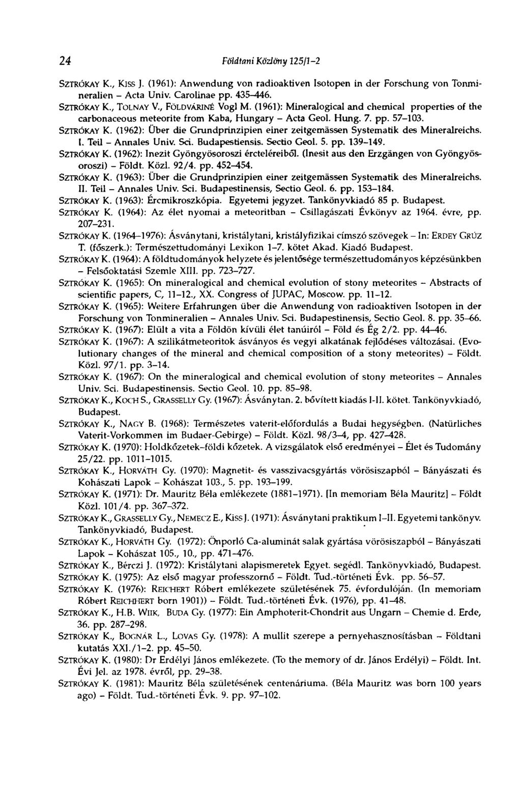 24 Földtani Közlöny 125/1-2 SZTRÓKAY K., Kiss J. (1961): Anwendung von radioaktiven Isotopen in der Forschung von Tonmineralien - Acta Univ. Carolinae pp. 435-446. SZTRÓKAY К., TOL NAY V.