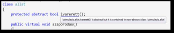 protected abstract bool ivarerett(); Vegyük észre az alábbiakat: az abstract mellett már nem szerepeltetjük a virtual kulcsszót is, mivel az abstract jelentése magába foglalja a virtual