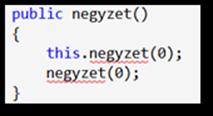 this.a_oldal = 0; public negyzet(double a_oldal) this.a_oldal = a_oldal; Az első konstruktor new negyzet() valójában a második konstruktor hívásával new negyzet(0) kiváltható lenne.