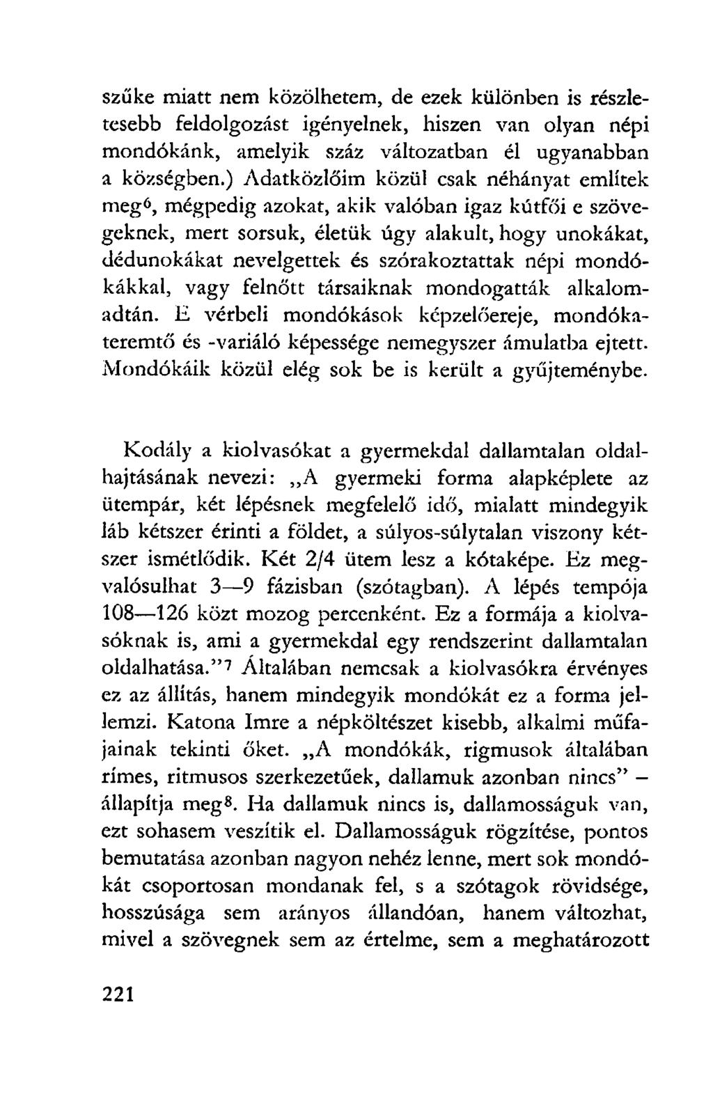 szűke miatt nem közölhetem, de ezek különben is részletesebb feldolgozást igényelnek, hiszen van olyan népi mondókánk, amelyik száz változatban él ugyanabban a községben.