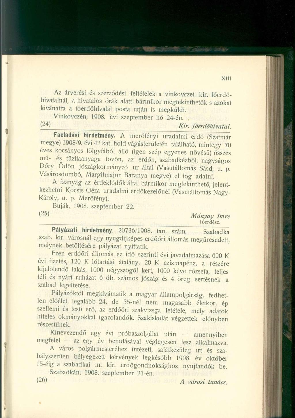 Az árverési és szerződési feltételek a vinkovczei kir. főerdőhivatalnál, a hivatalos órák alatt bármikor megtekinthetők s azokat kívánatra a főerdőhivatal posta utján is megküldi. Vinkovczén, 1908.