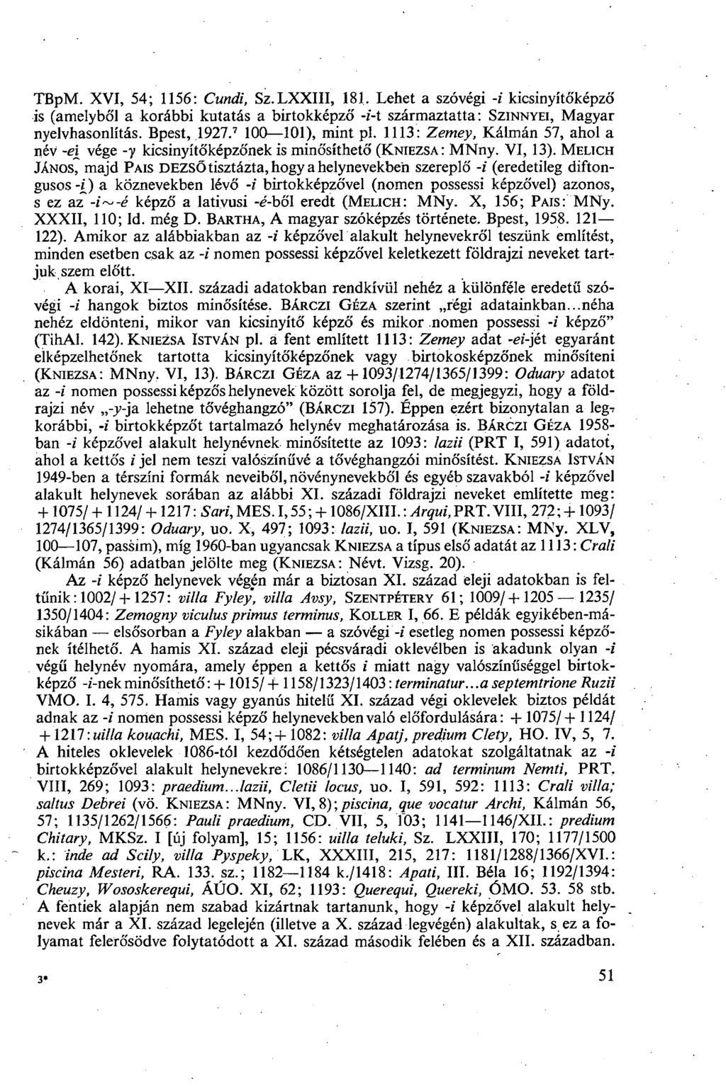 TBPM. XVI, 54; 1156: Cundi, Sz.LXXIII, 181. Lehet a szóvégi -i kicsinyítőképzó' is (amelyből a korábbi kutatás a birtokképző -i-t származtatta: SZINNYEI, Magyar nyelvhasonlítás. Bpest, 1927.