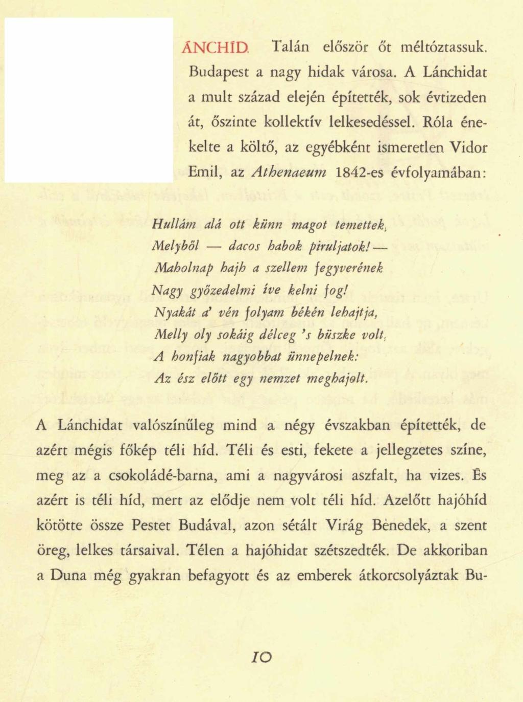 ÁNCHID. Talán először őt méltóztassuk. Budapest a nagy hidak városa. A Lánchidat a múlt század elején építették, sok évtizeden át, őszinte kollektív lelkesedéssel.