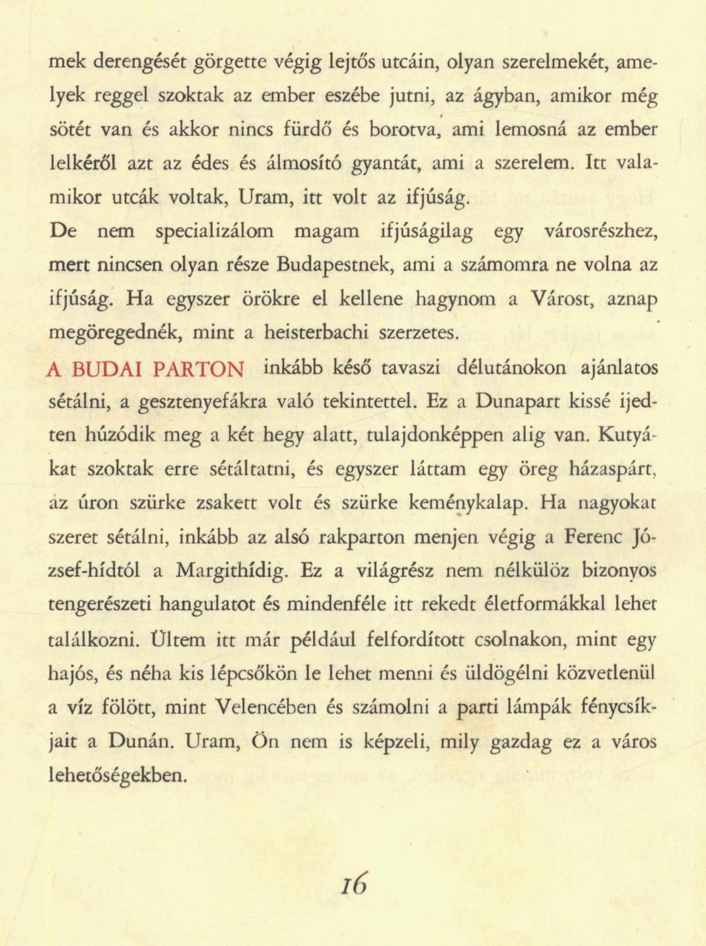 mek derengését görgette végig lejtős utcáin, olyan szerelmekét, amelyek reggel szoktak az ember eszébe jutni, az ágyban, amikor még sötét van és akkor nincs fürdő és borotva, ami lemosná az ember