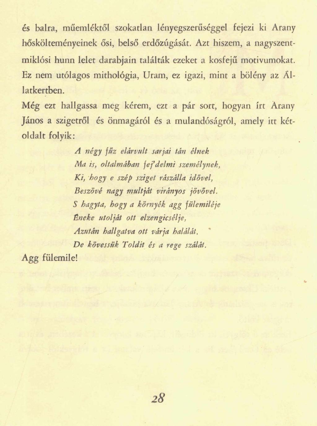 és balra, műemléktől szokatlan lényegszerűséggel fejezi ki Arany hőskölteményeinek ősi, belső erdőzúgását. Azt hiszem, a nagyszentmiklósi hunn lelet darabjain találták ezeket a kosfejű motívumokat.