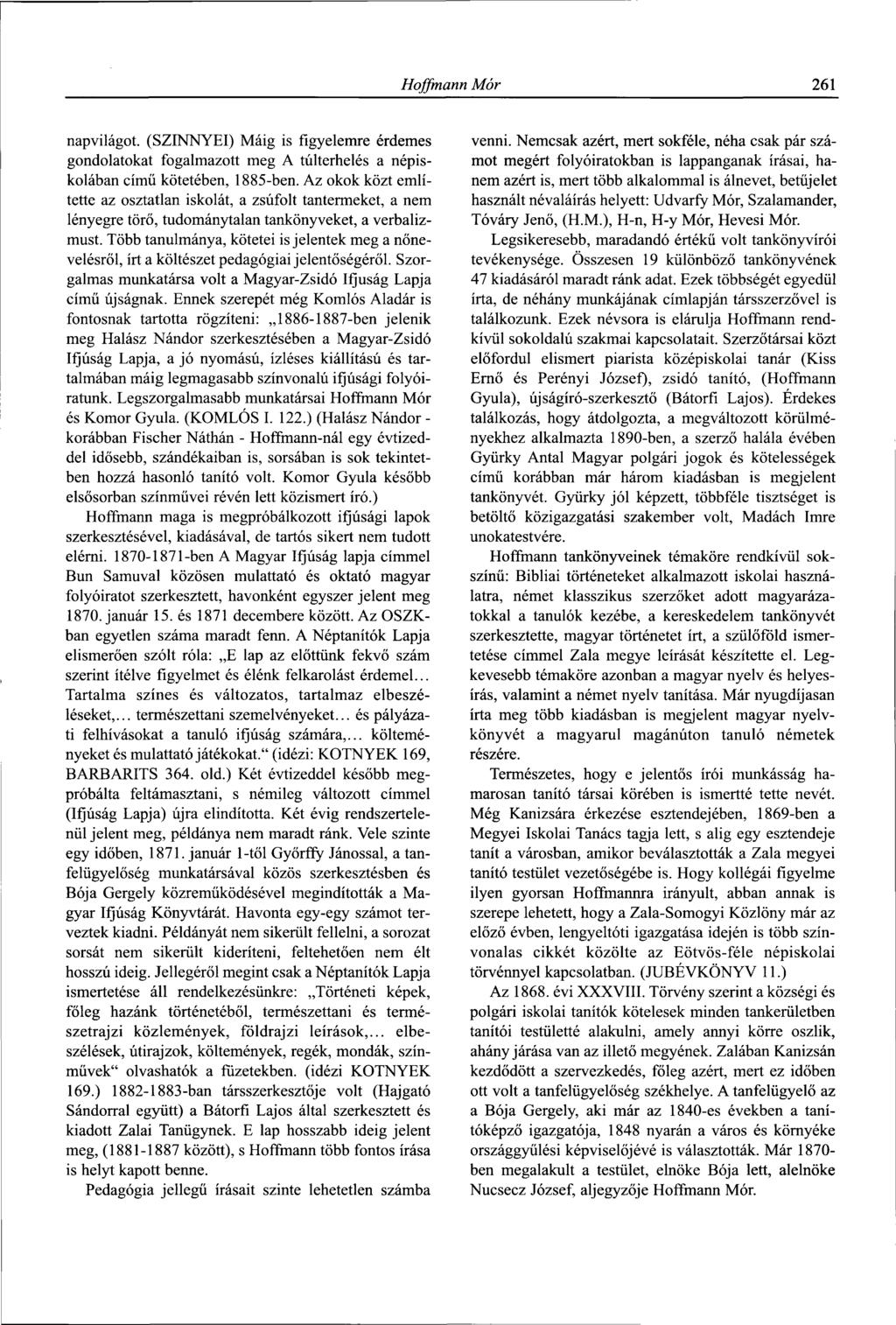 Hoffmann Mór 261 napvilágot. (SZINNYEI) Máig is figyelemre érdemes gondolatokat fogalmazott meg A túlterhelés a népiskolában című kötetében, 1885-ben.