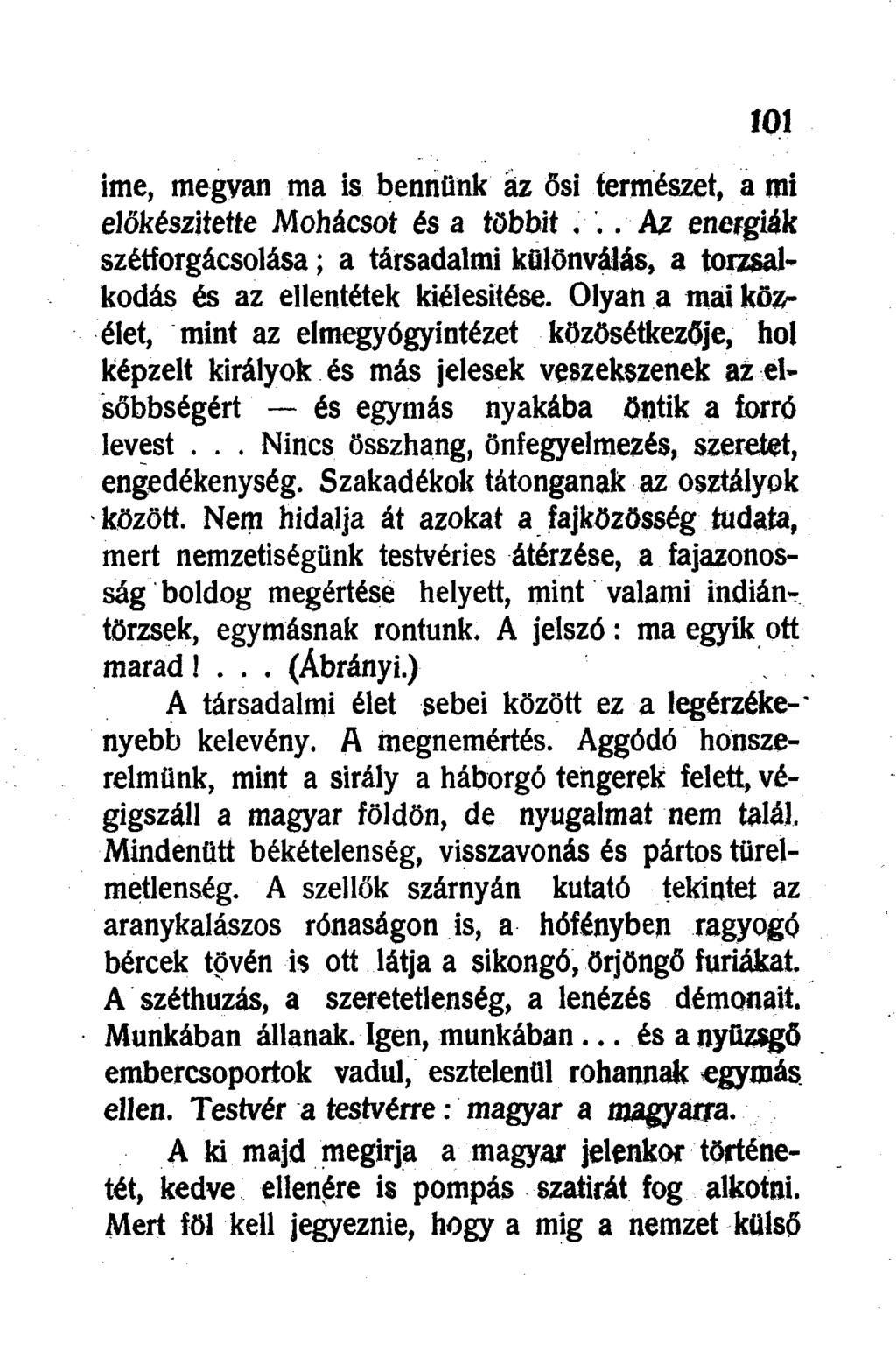 ime, megvan ma is bennünk áz ősi természet, a mi előkészítette Mohácsot és a többit,.. Az energiák szétforgácsolása; a társadalmi különválás, a torzsalkodás és az ellentétek kiélesitése.