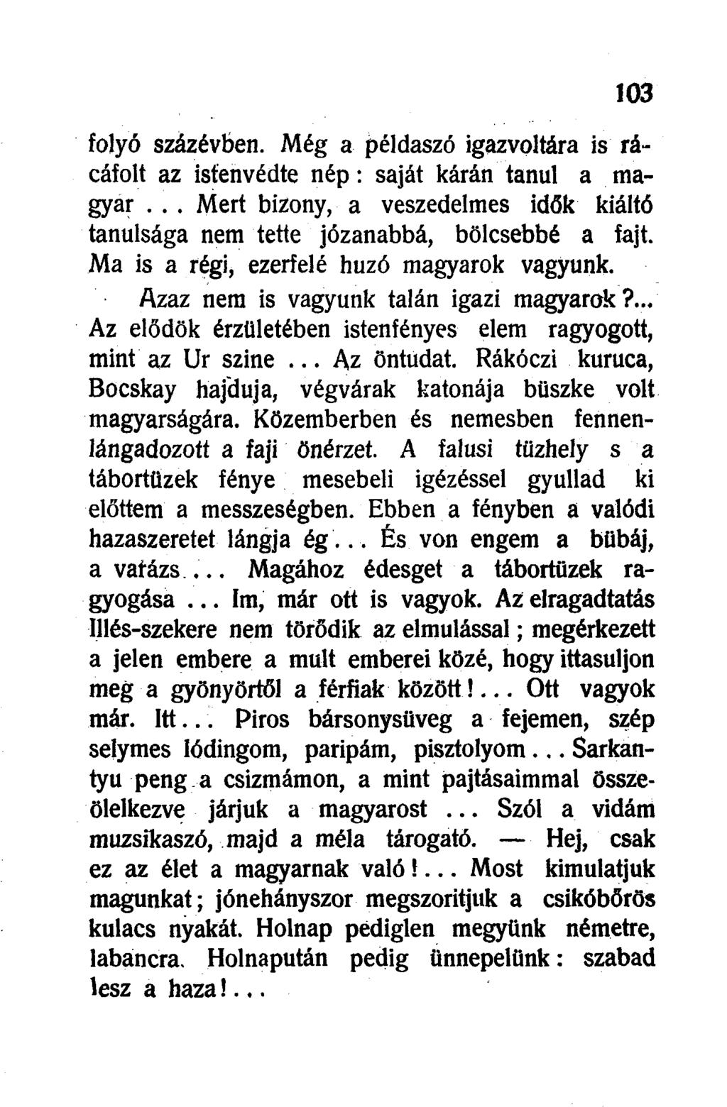 folyó százévben. Még a példaszó igazvoltára is rácáfolt az istenvédte nép: saját kárán tanul a magyar... Mert bizony, a veszedelmes idők kiáltó tanulsága nem tette józanabbá, bölcsebbé a fajt.