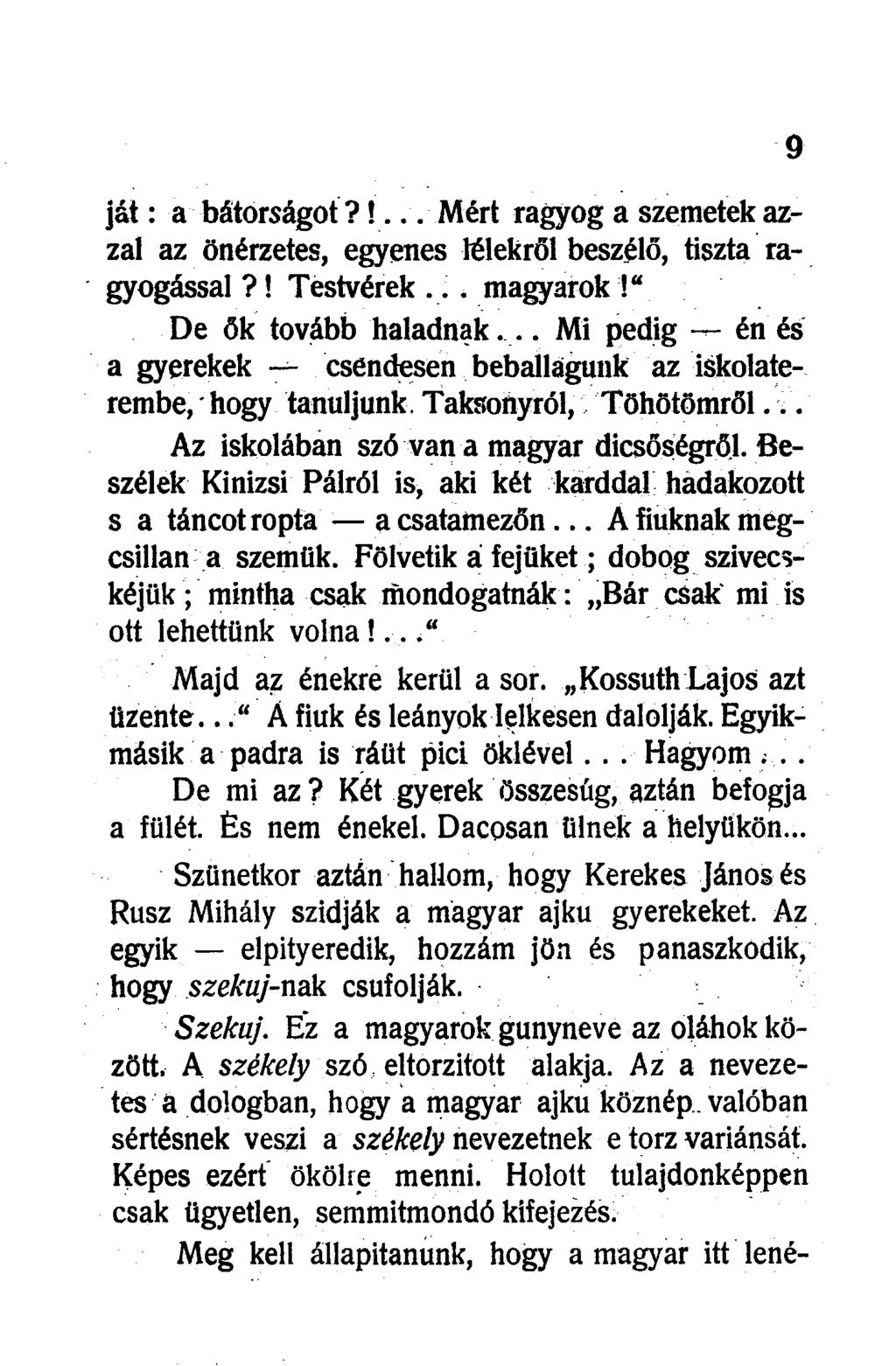 ját: a bátorságot?!... Mért ragyog a szemetek azzal az önérzetes, egyenes lélekről beszélő, tiszta ragyogással?! Testvérek... magyarok!" De ők tovább haladnak.
