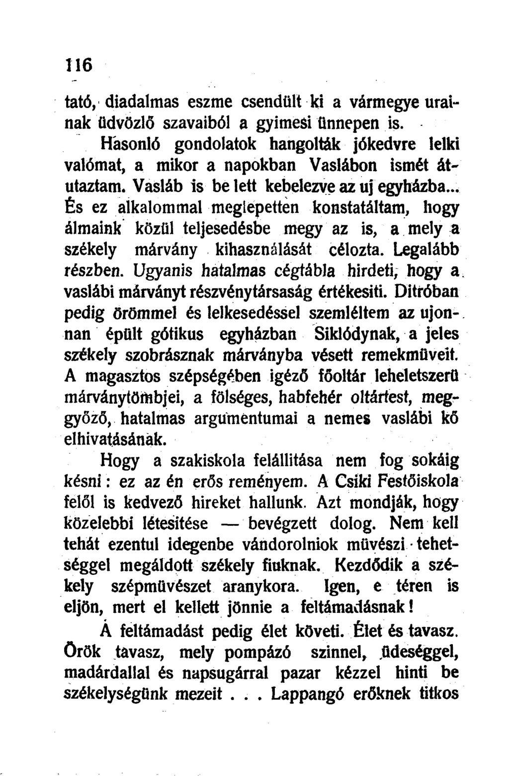 tató, diadalmas eszme csendült ki a vármegye urainak üdvözlő szavaiból a gyimesi ünnepen is. Hasonló gondolatok hangolták jókedvre lelki valómat, a mikor a napokban Vaslábon ismét átutaztam.