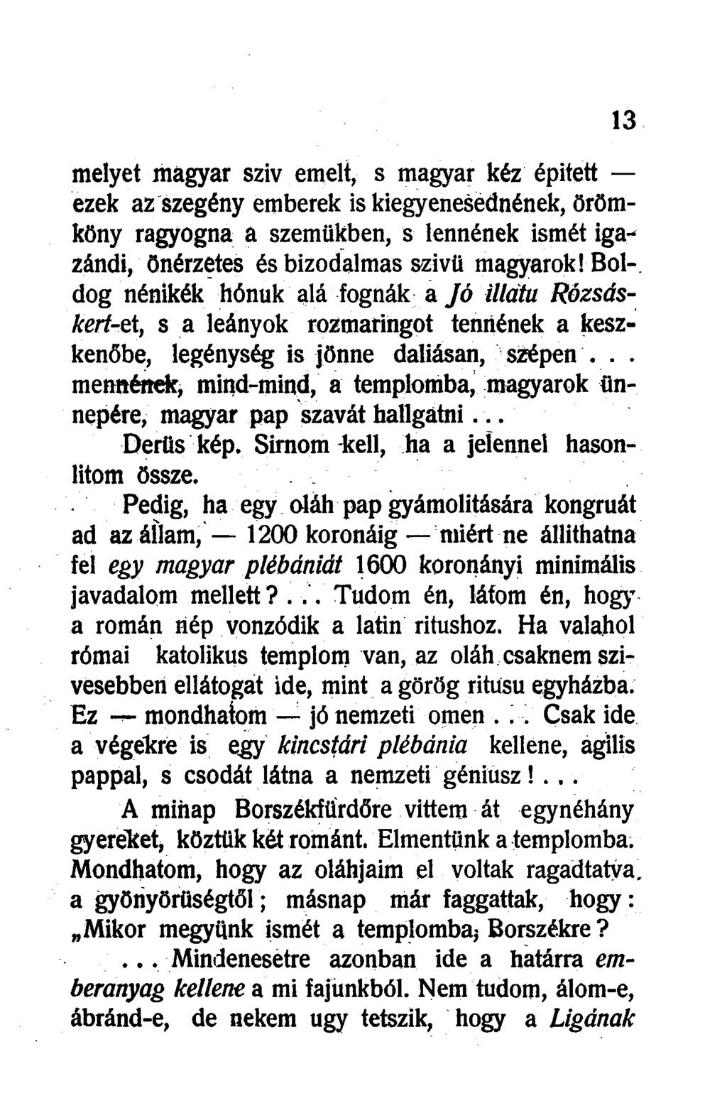melyet magyar sziv emelt, s magyar kéz épített ezek az szegény emberek is kiegyenesédnének, örömköny ragyogna a szemükben, s lennének ismét igazándi, önérzetes és bizodalmas szivü magyarok!